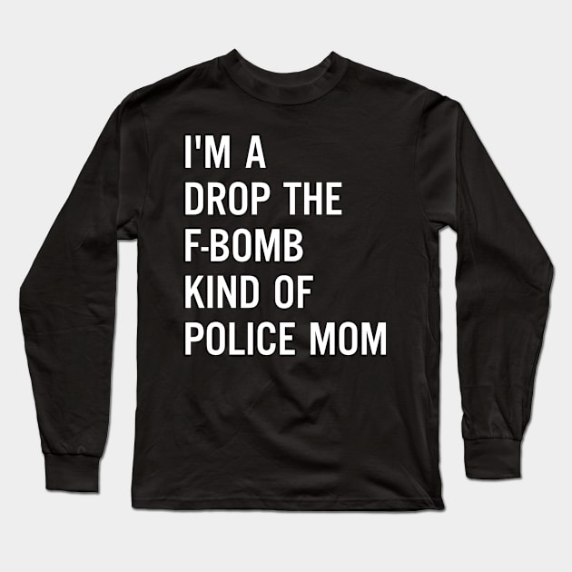 I'm A Drop The F-bomb Kind Of Police Mom Long Sleeve T-Shirt by Comba